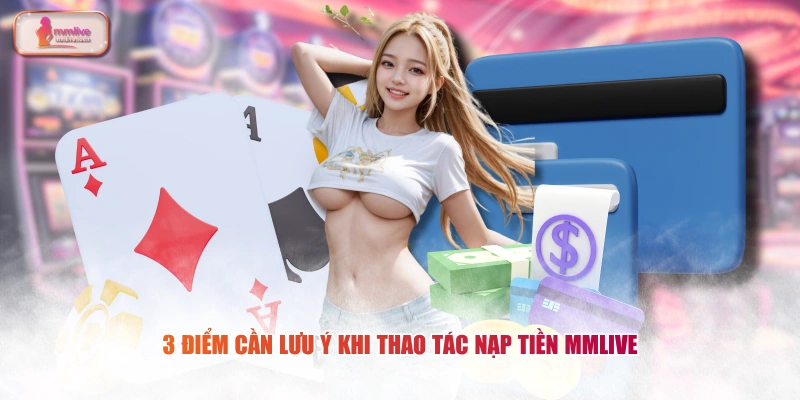 3 điểm cần lưu ý khi thao tác nạp tiền MMLIVE