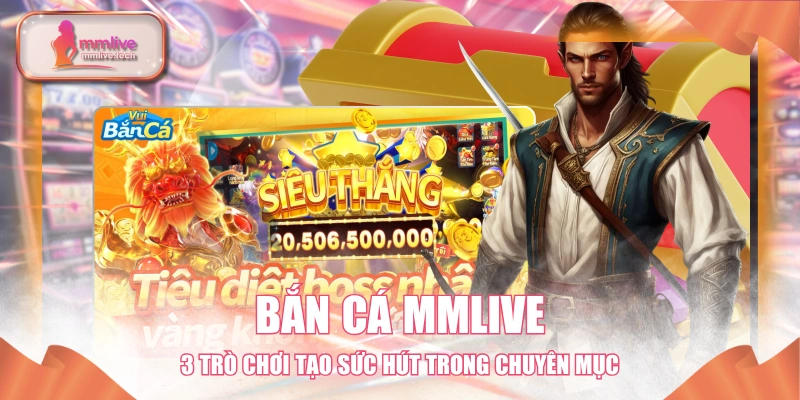 Bắn Cá MMLIVE - 3 Trò Chơi Tạo Sức Hút Trong Chuyên Mục