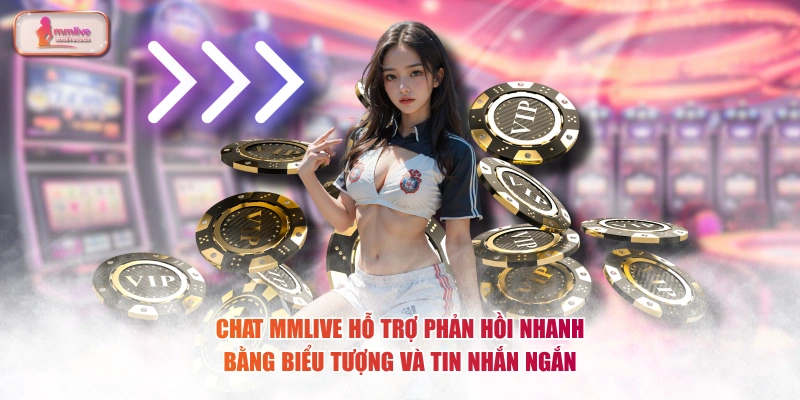 Chat MMLIVE hỗ trợ phản hồi nhanh bằng biểu tượng và tin nhắn ngắn