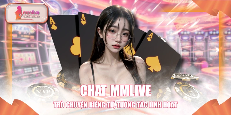 Chat MMLIVE - Trò Chuyện Riêng Tư, Tương Tác Linh Hoạt