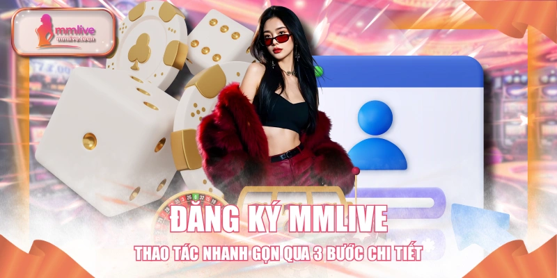 Đăng Ký MMLIVE - Thao Tác Nhanh Gọn Qua 3 Bước Chi Tiết