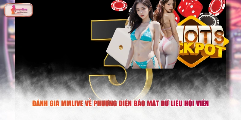Đánh giá MMLIVE về phương diện bảo mật dữ liệu hội viên