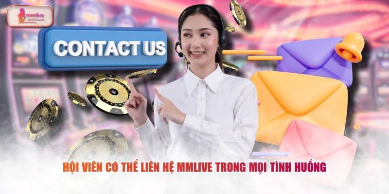 Hội viên có thể liên hệ MMLIVE trong mọi tình huống