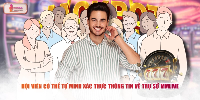 Hội viên có thể tự mình xác thực thông tin về trụ sở MMLIVE