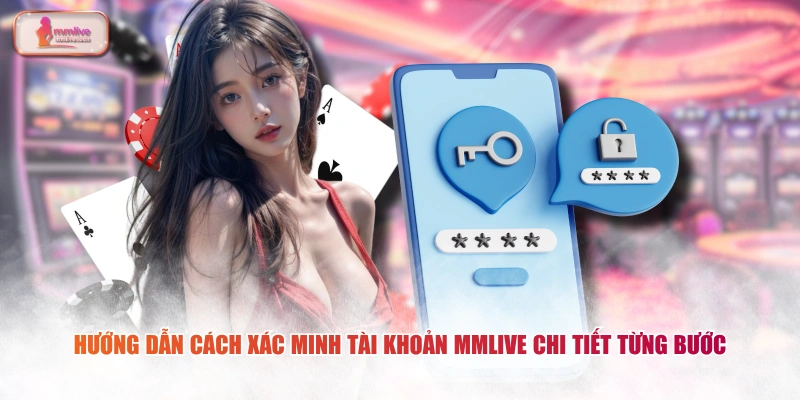Hướng dẫn cách xác minh tài khoản MMLIVE chi tiết từng bước