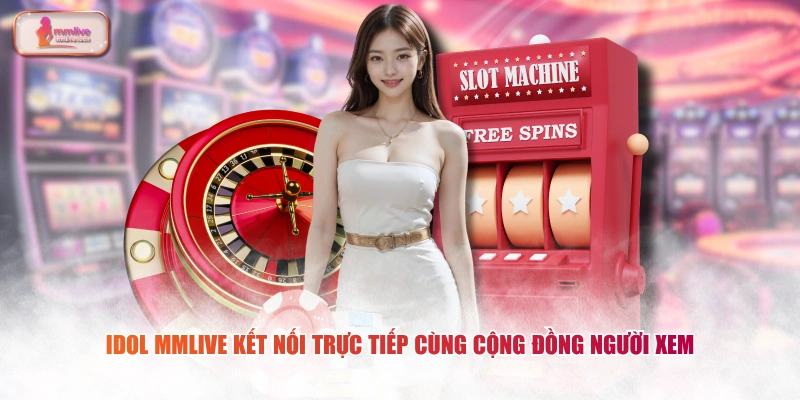 Idol MMLIVE kết nối trực tiếp cùng cộng đồng người xem
