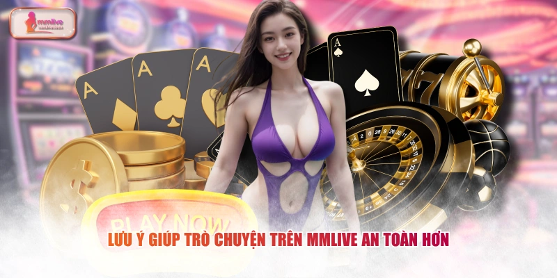 Lưu ý giúp trò chuyện trên MMLIVE an toàn hơn