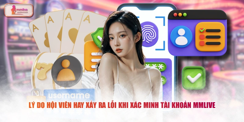 Lý do hội viên hay xảy ra lỗi khi xác minh tài khoản MMLIVE