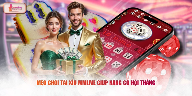 Mẹo chơi Tài xỉu MMLIVE giúp nâng cơ hội thắng 