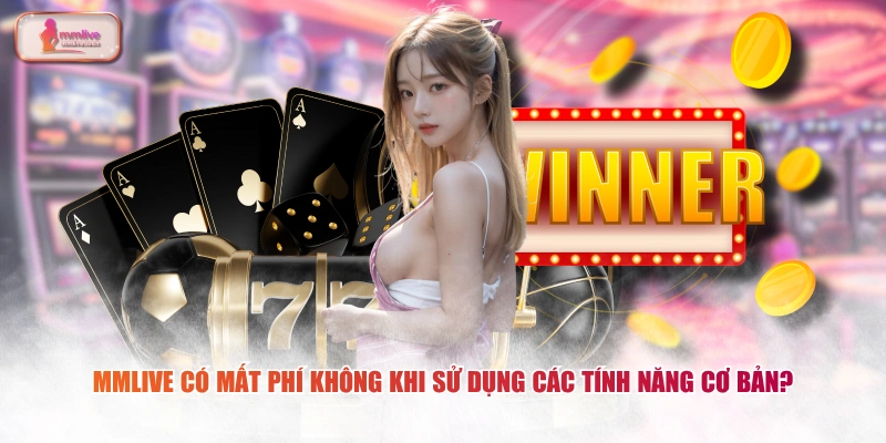 MMLIVE có mất phí không khi sử dụng các tính năng cơ bản?