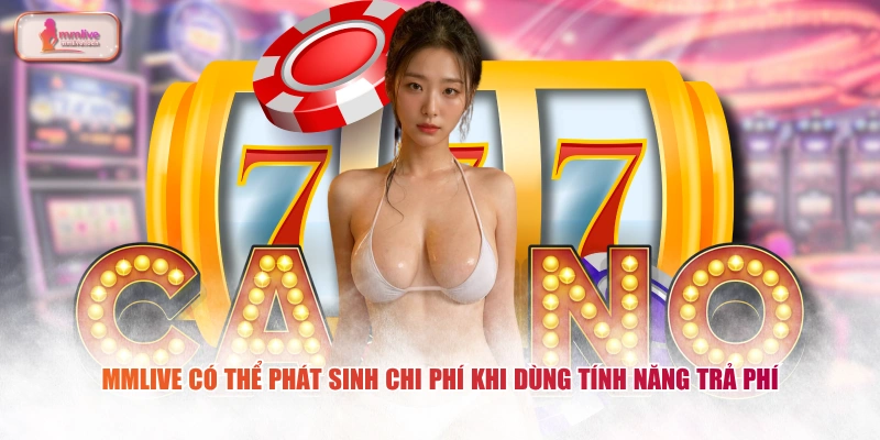 MMLIVE có thể phát sinh chi phí khi dùng tính năng trả phí