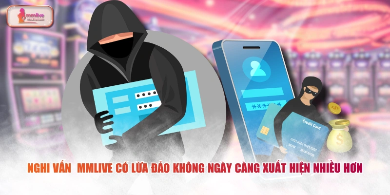 Nghi vấn  MMLIVE có lừa đảo không ngày càng xuất hiện nhiều hơn