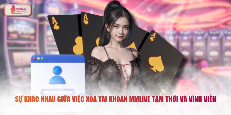 Sự khác nhau giữa việc xóa tài khoản MMLIVE tạm thời và vĩnh viễn